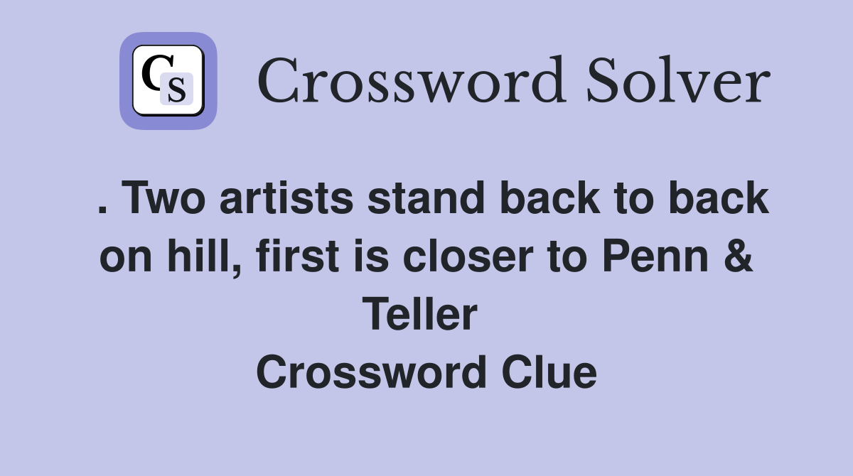 . Two artists stand back to back on hill, first is closer to Penn & Teller  Crossword Clue