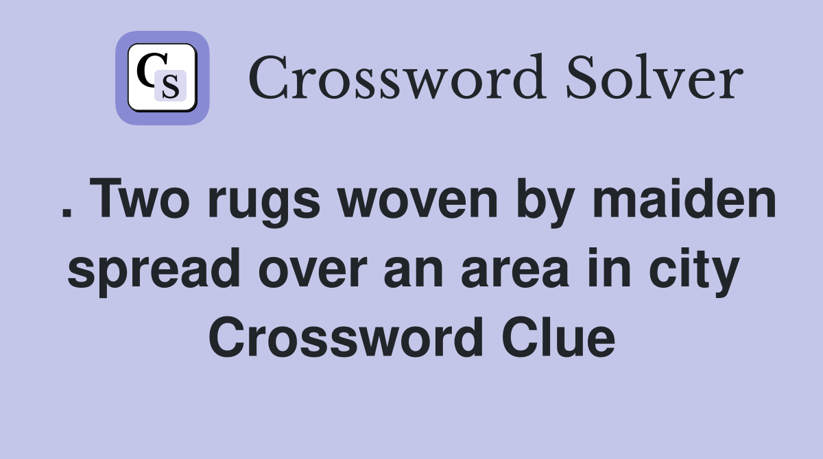 . Two rugs woven by maiden spread over an area in city  Crossword Clue