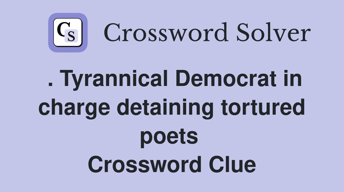 . Tyrannical Democrat in charge detaining tortured poets  Crossword Clue