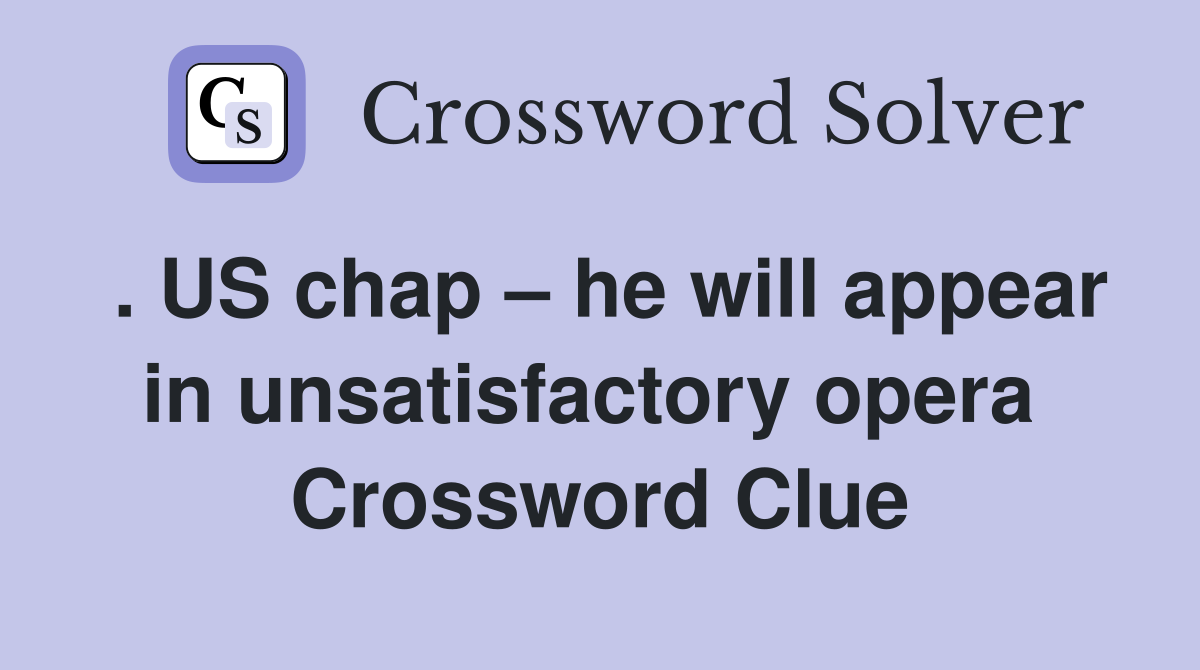 . US chap – he will appear in unsatisfactory opera  Crossword Clue