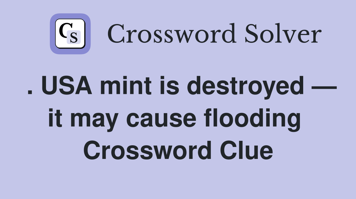 . USA mint is destroyed — it may cause flooding  Crossword Clue