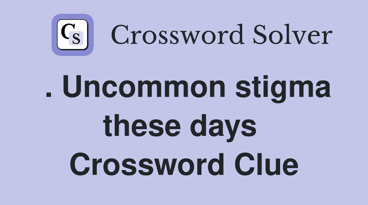 . Uncommon stigma these days  Crossword Clue