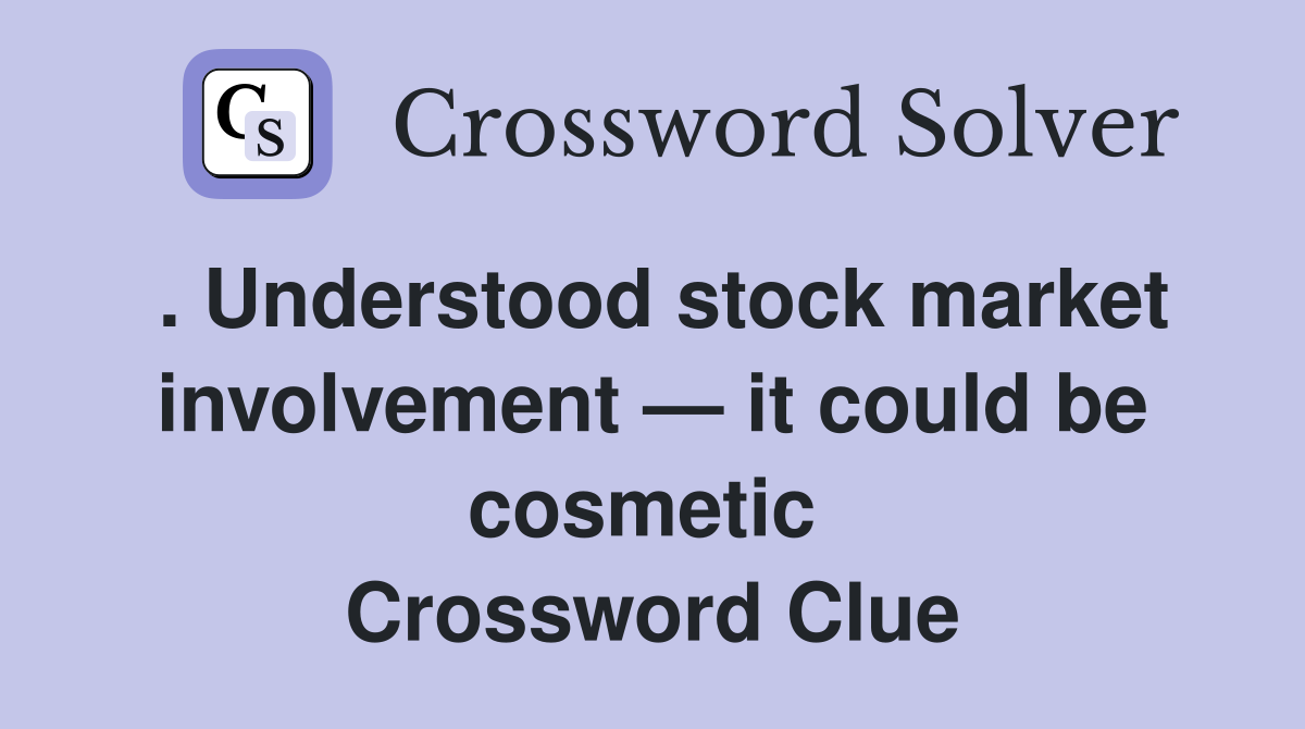 . Understood stock market involvement — it could be cosmetic  Crossword Clue