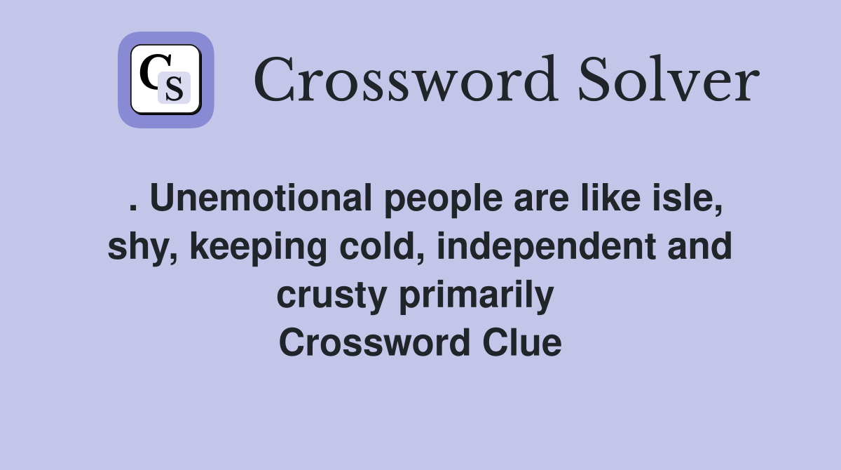 . Unemotional people are like isle, shy, keeping cold, independent and crusty primarily  Crossword Clue
