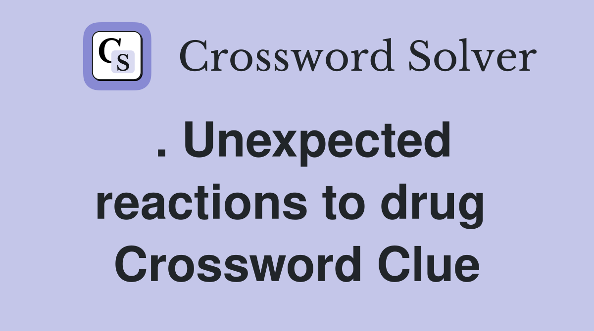 . Unexpected reactions to drug  Crossword Clue