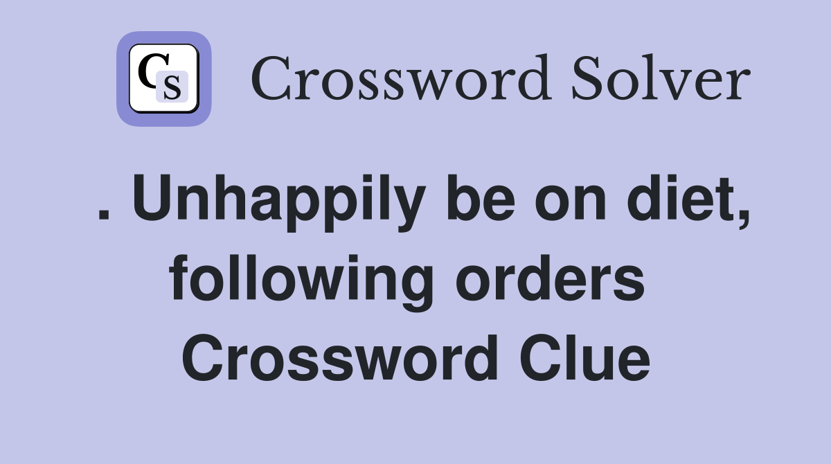 . Unhappily be on diet, following orders  Crossword Clue
