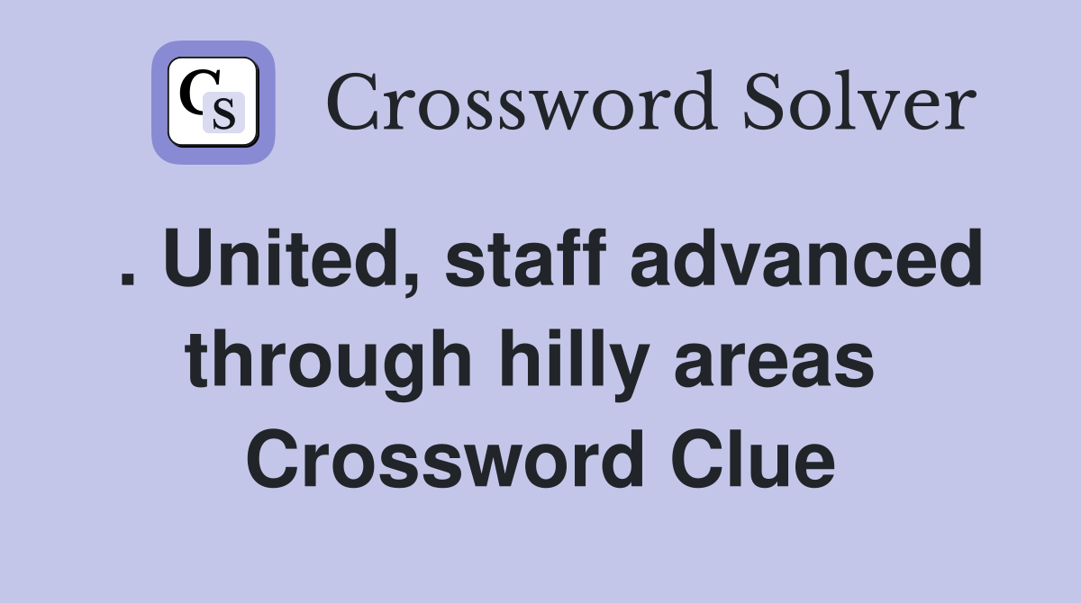 . United, staff advanced through hilly areas  Crossword Clue