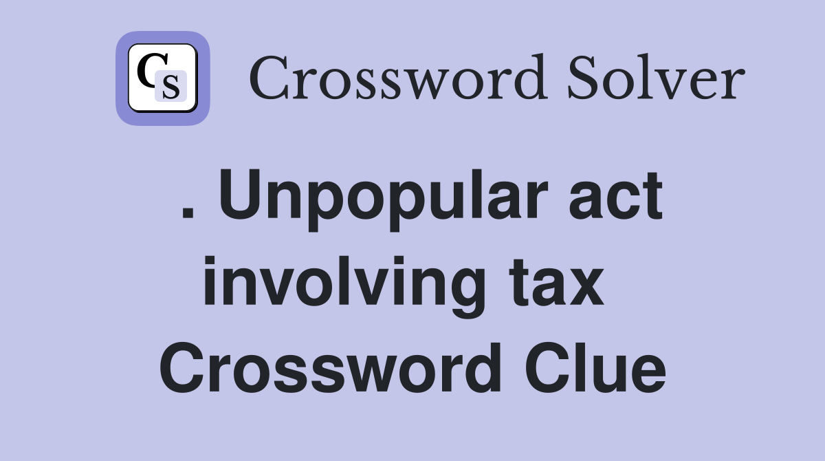 . Unpopular act involving tax  Crossword Clue