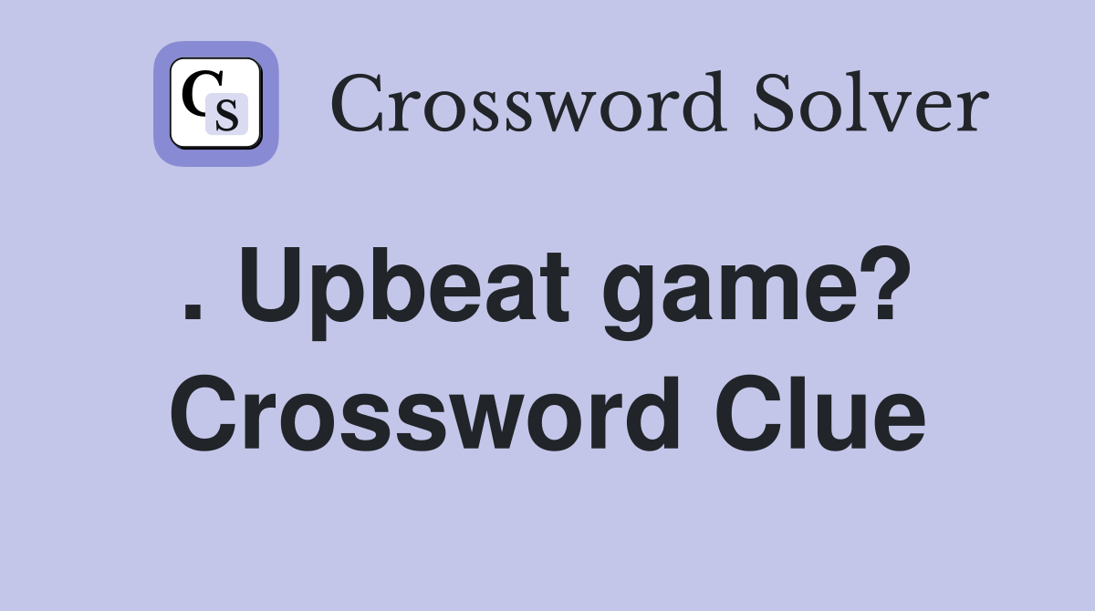 . Upbeat game?  Crossword Clue