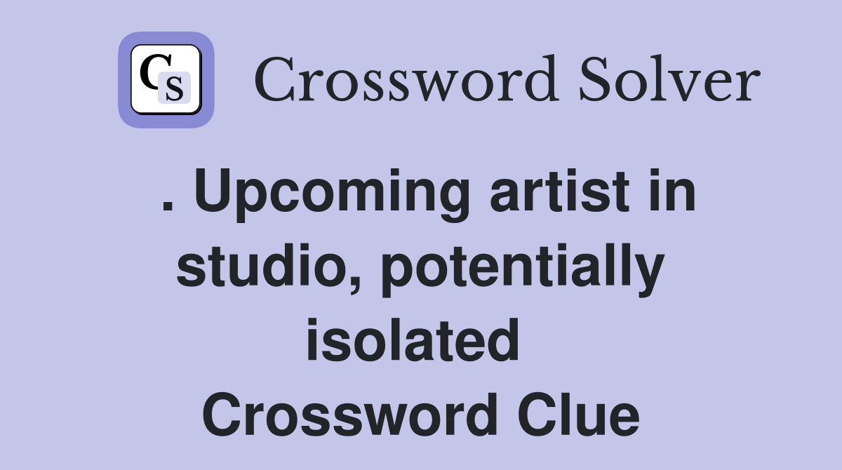. Upcoming artist in studio, potentially isolated  Crossword Clue