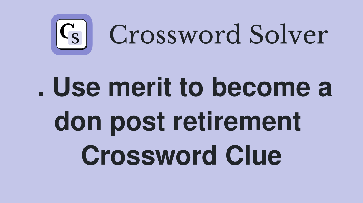 . Use merit to become a don post retirement  Crossword Clue
