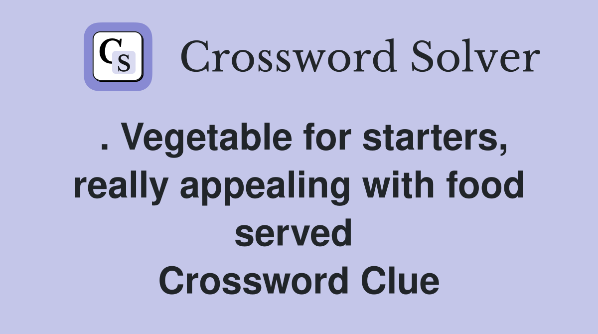 . Vegetable for starters, really appealing with food served  Crossword Clue
