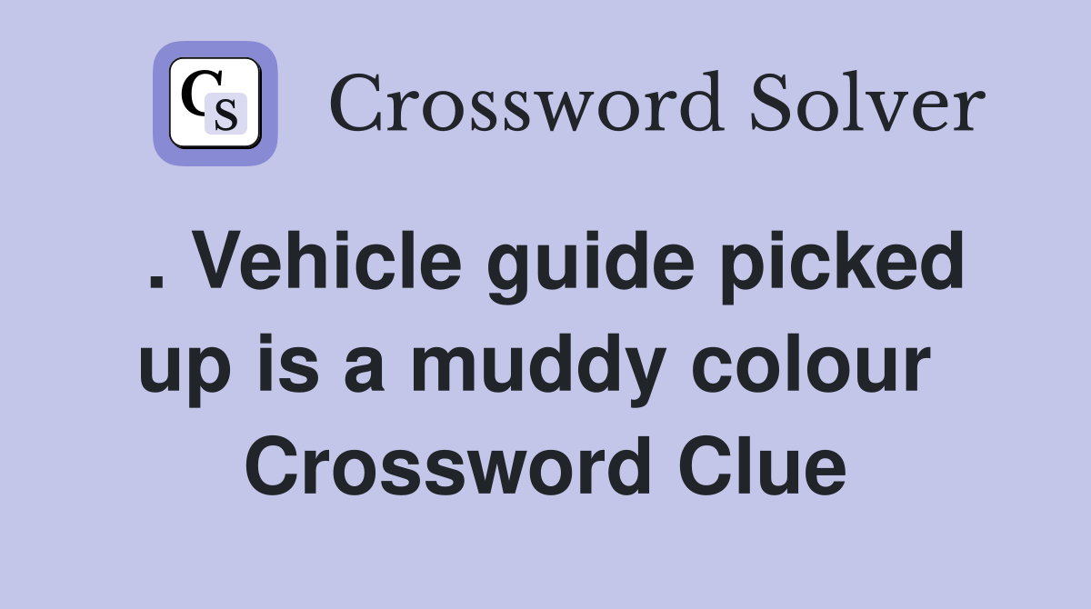 . Vehicle guide picked up is a muddy colour  Crossword Clue