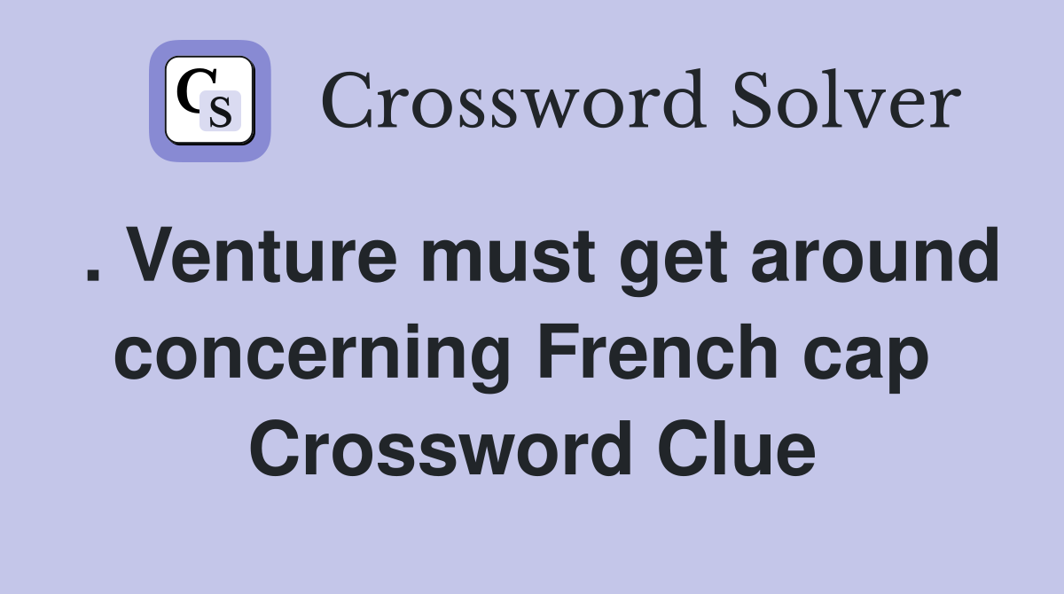 . Venture must get around concerning French cap  Crossword Clue