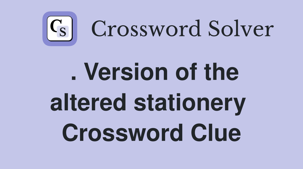. Version of the altered stationery  Crossword Clue