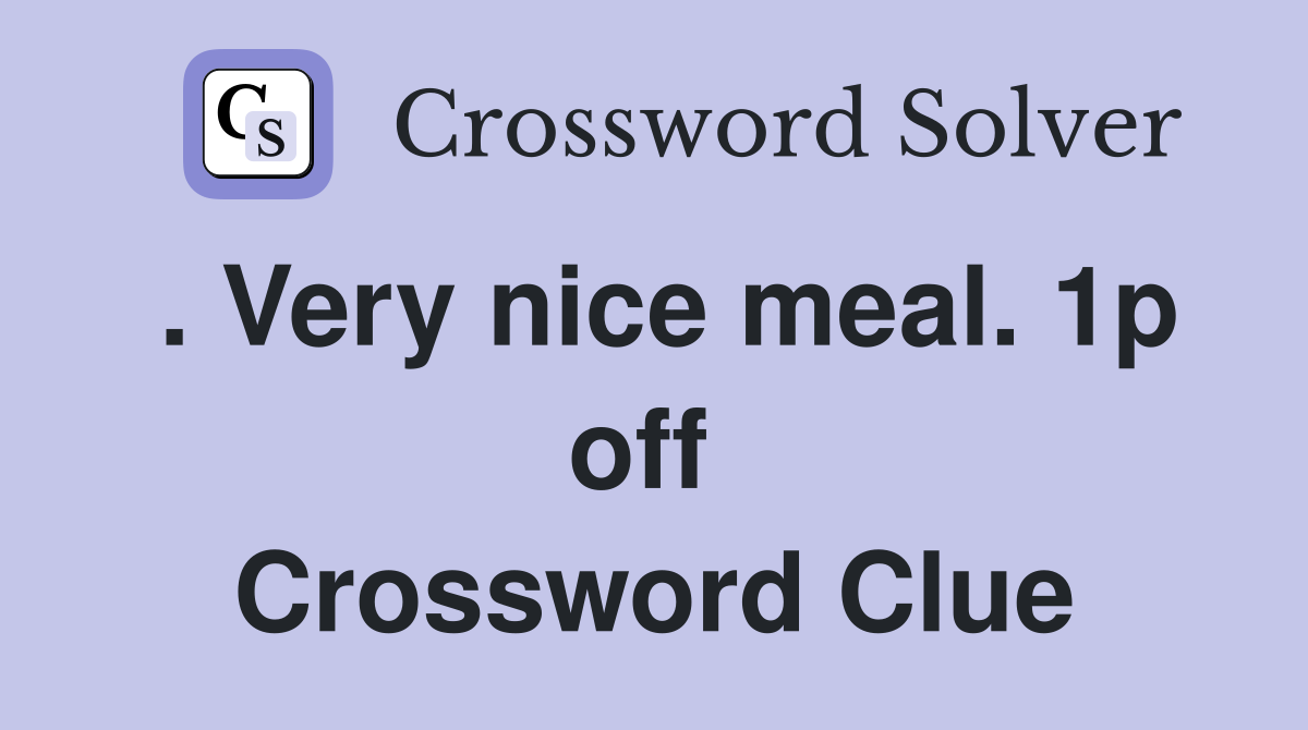 . Very nice meal. 1p off  Crossword Clue
