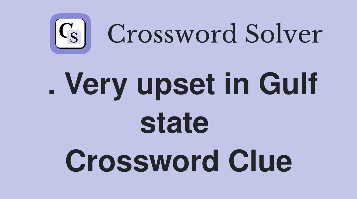 . Very upset in Gulf state  Crossword Clue