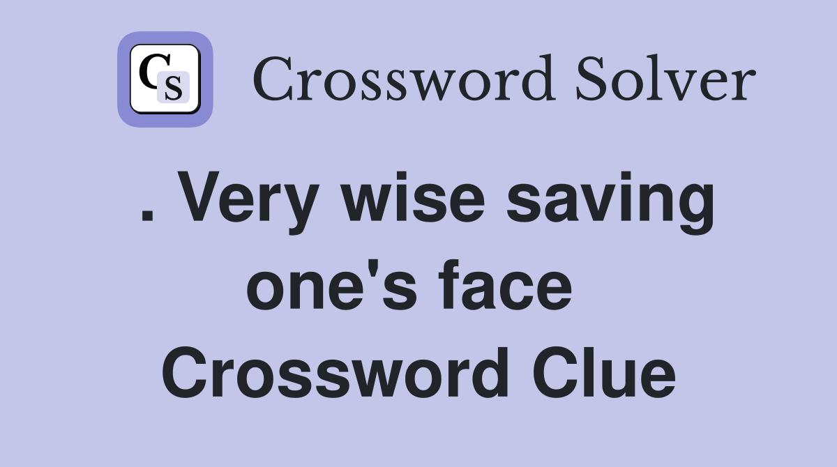 . Very wise saving one's face  Crossword Clue
