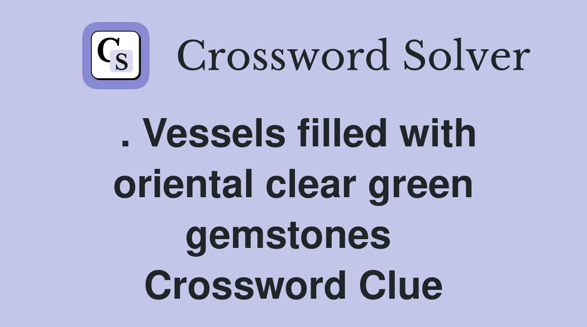 . Vessels filled with oriental clear green gemstones  Crossword Clue