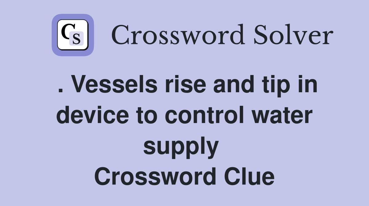 . Vessels rise and tip in device to control water supply  Crossword Clue