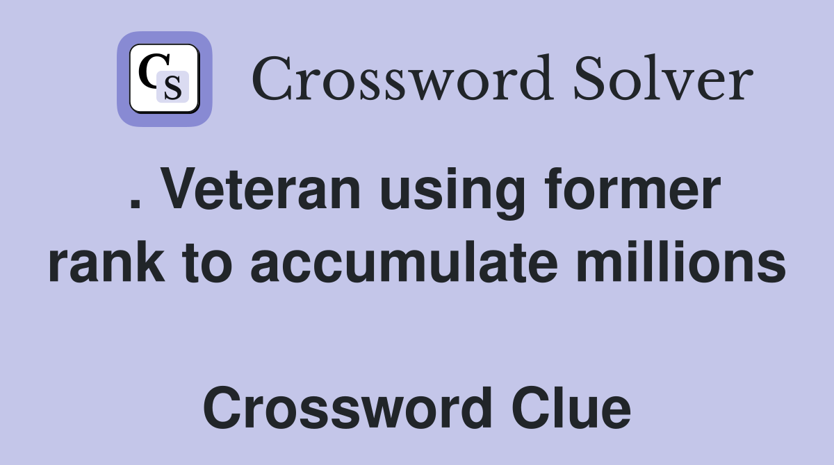 . Veteran using former rank to accumulate millions  Crossword Clue
