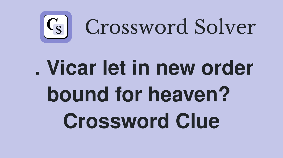 . Vicar let in new order bound for heaven?  Crossword Clue