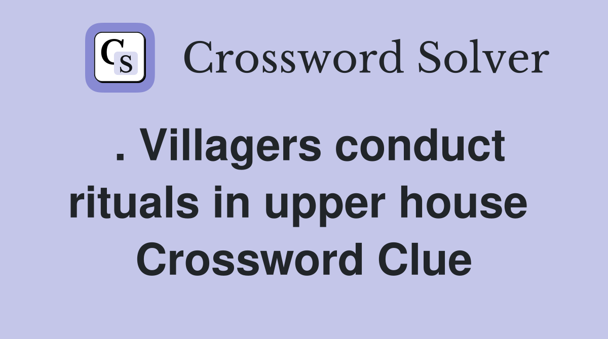 . Villagers conduct rituals in upper house  Crossword Clue