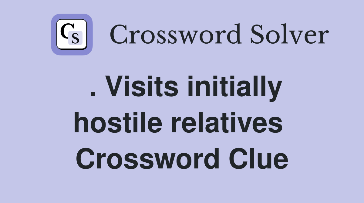 . Visits initially hostile relatives  Crossword Clue
