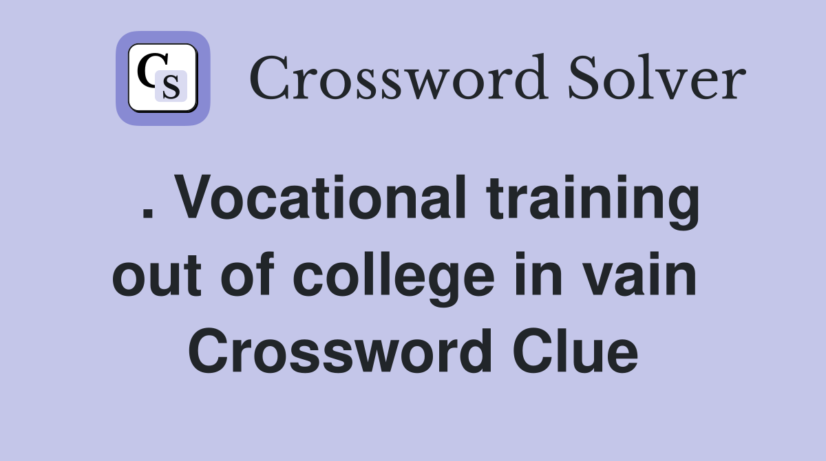 . Vocational training out of college in vain  Crossword Clue