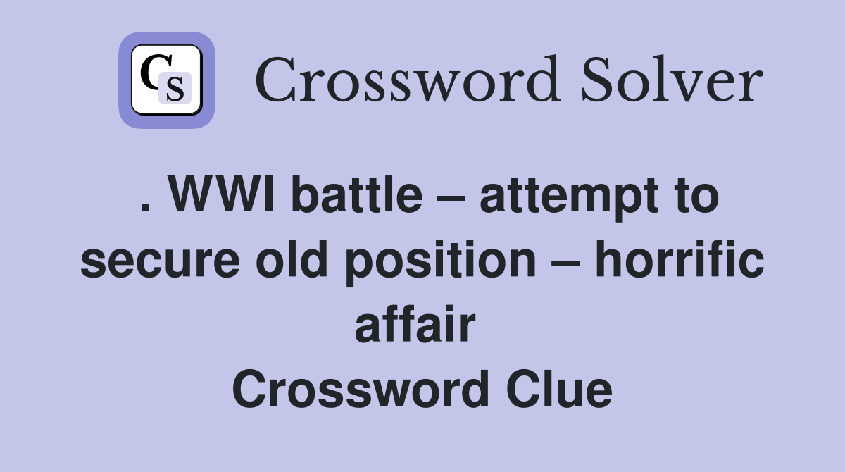 . WWI battle – attempt to secure old position – horrific affair  Crossword Clue
