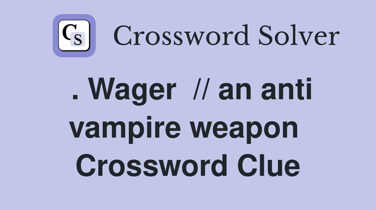 . Wager  // an anti vampire weapon  Crossword Clue