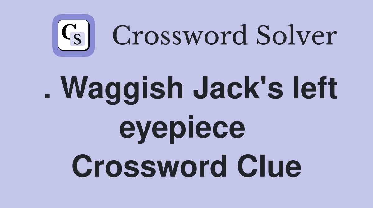 . Waggish Jack's left eyepiece  Crossword Clue