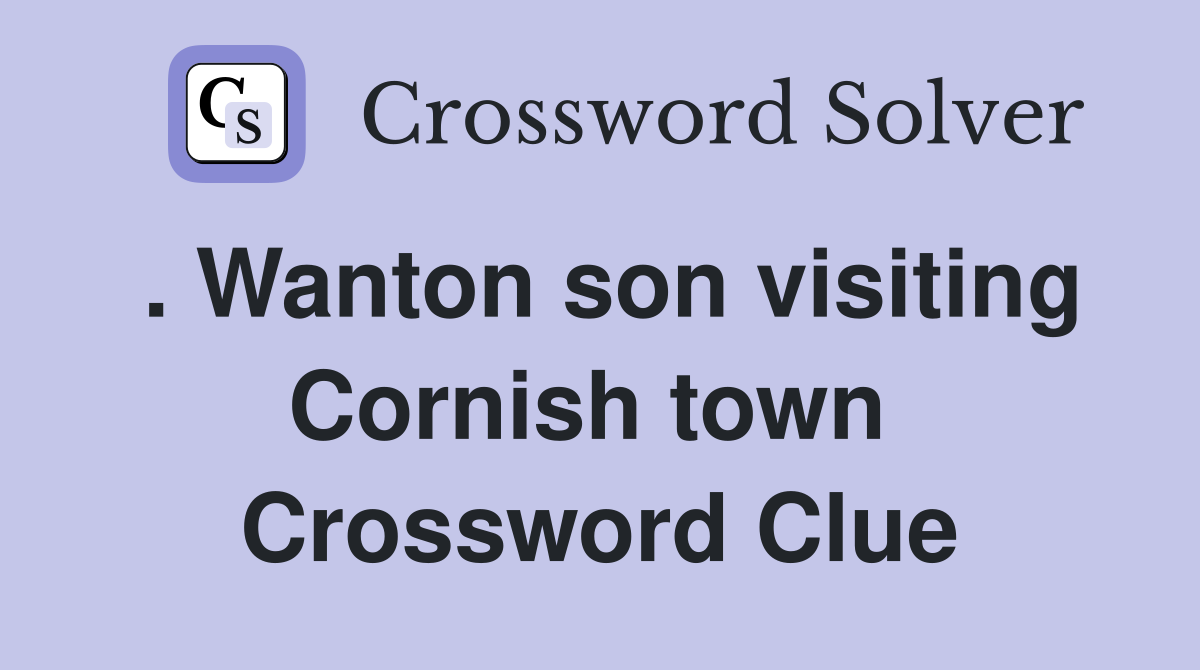 . Wanton son visiting Cornish town  Crossword Clue