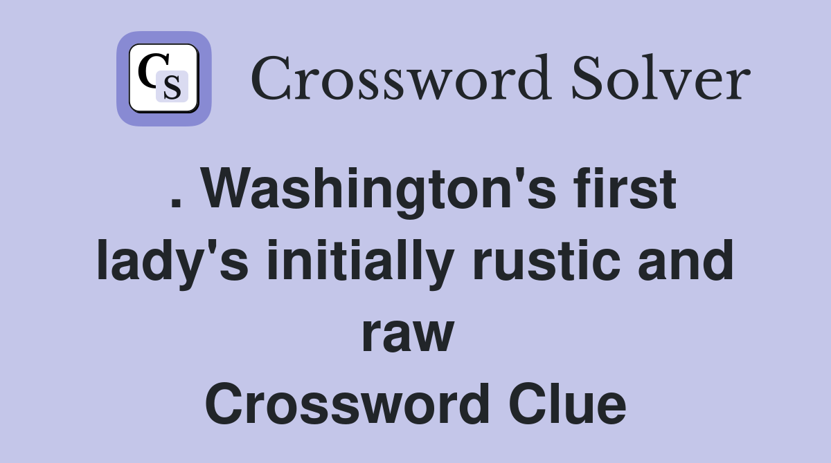 . Washington's first lady's initially rustic and raw  Crossword Clue