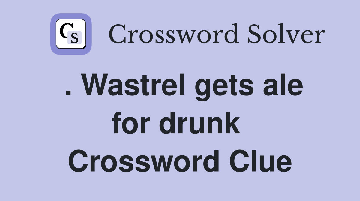 . Wastrel gets ale for drunk  Crossword Clue