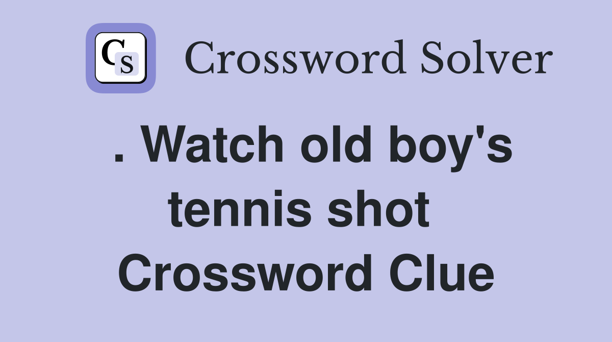 . Watch old boy's tennis shot  Crossword Clue