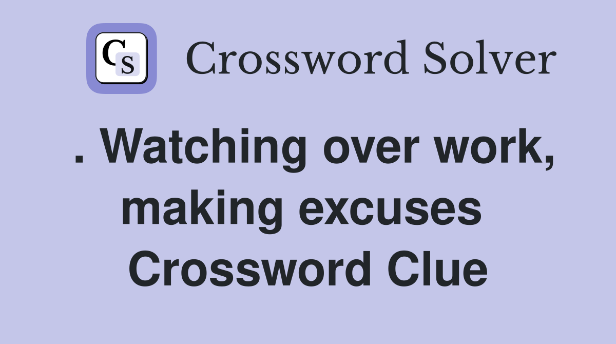 . Watching over work, making excuses  Crossword Clue