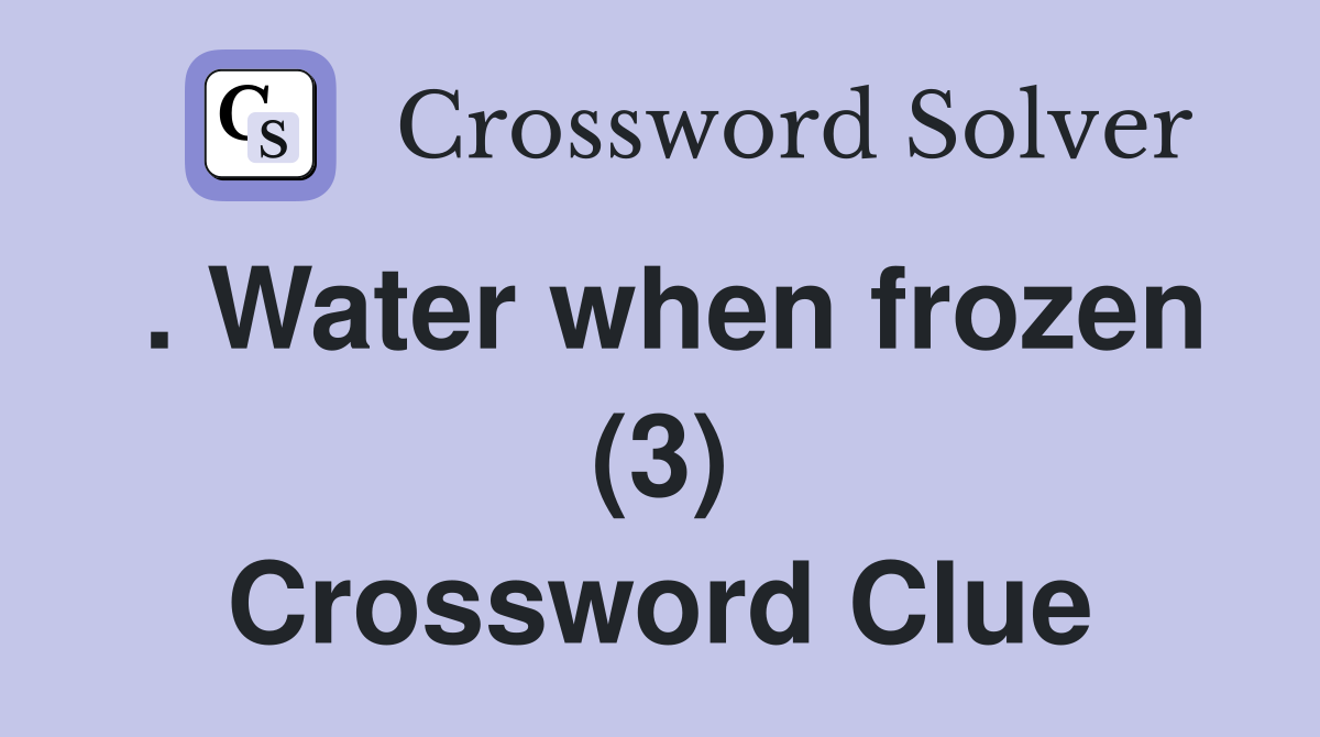. Water when frozen (3) Crossword Clue