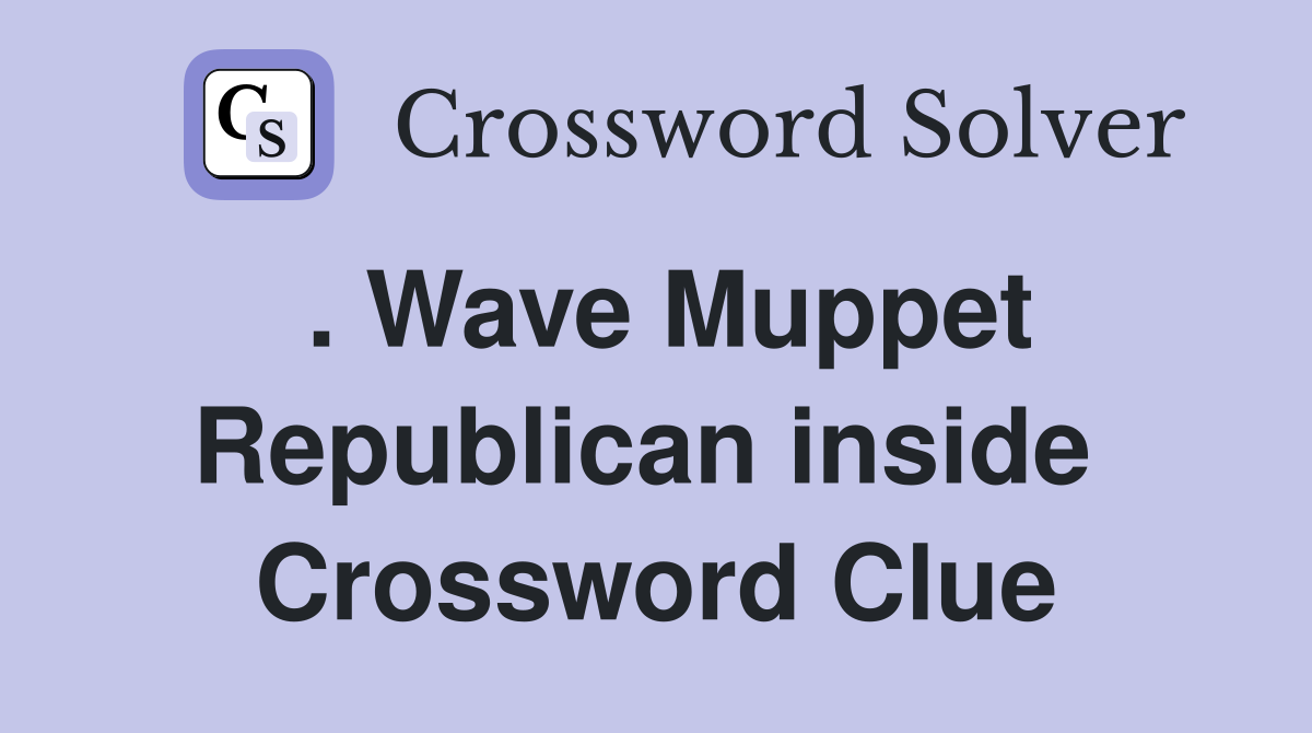 . Wave Muppet Republican inside  Crossword Clue