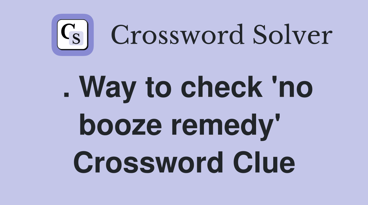 . Way to check 'no booze remedy'  Crossword Clue