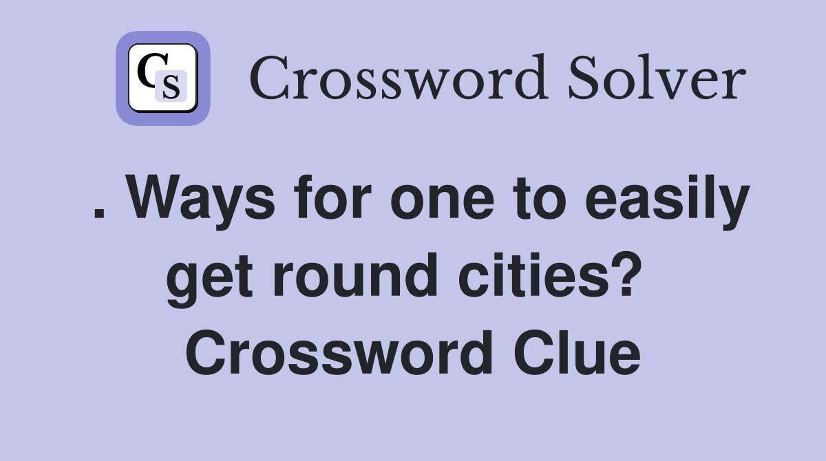 . Ways for one to easily get round cities?  Crossword Clue