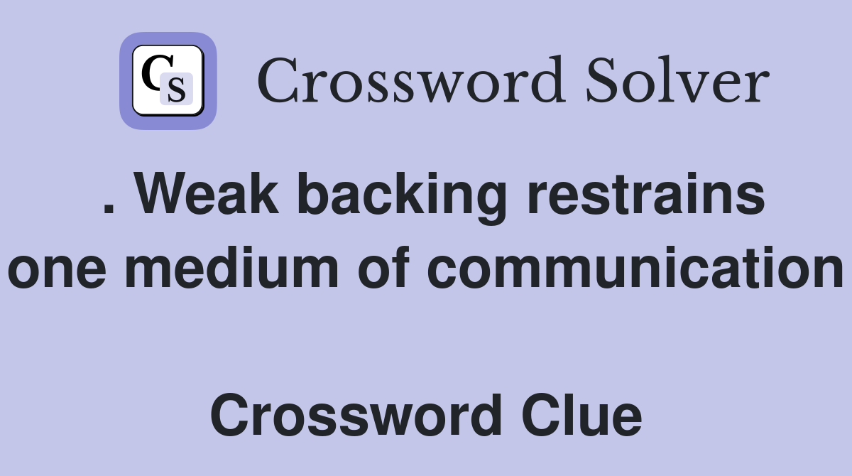 . Weak backing restrains one medium of communication  Crossword Clue