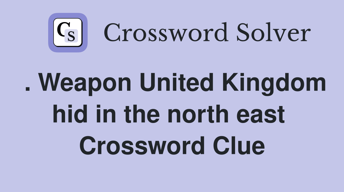 . Weapon United Kingdom hid in the north east  Crossword Clue