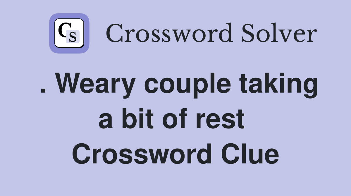 . Weary couple taking a bit of rest  Crossword Clue