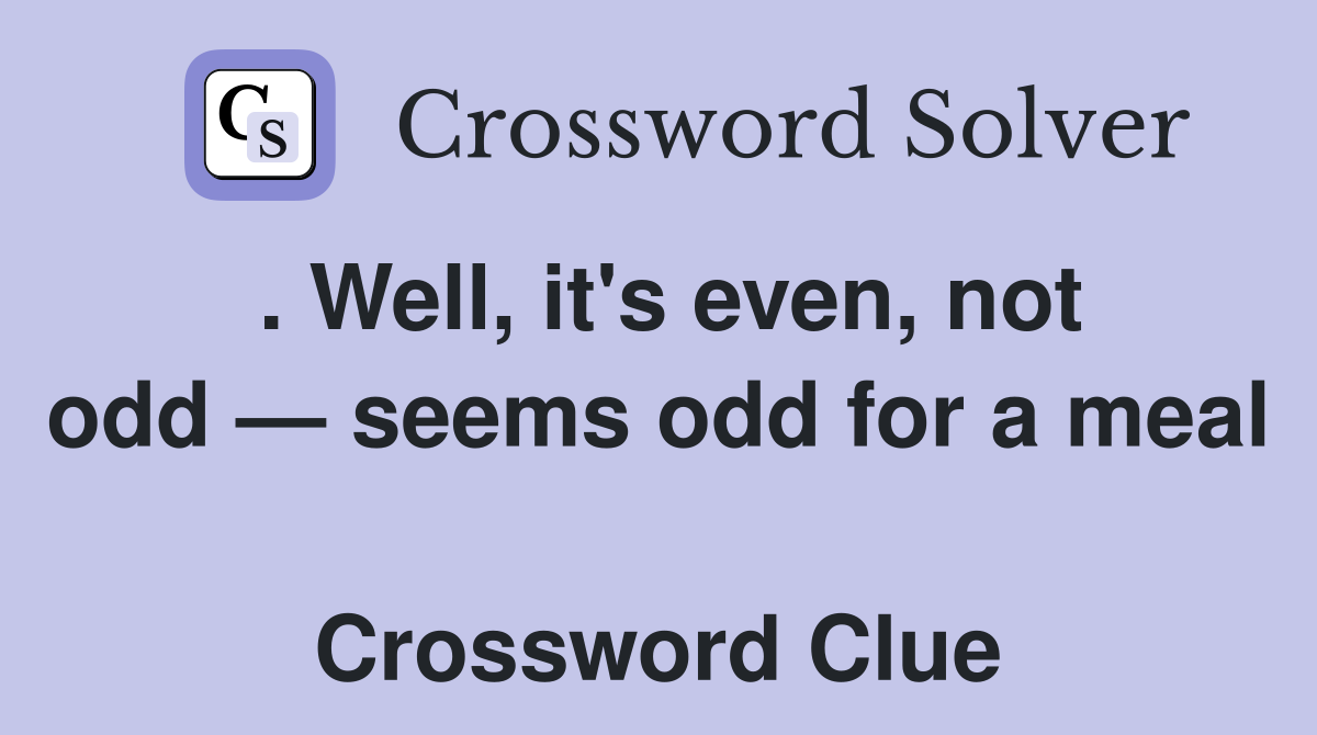 . Well, it's even, not odd — seems odd for a meal  Crossword Clue