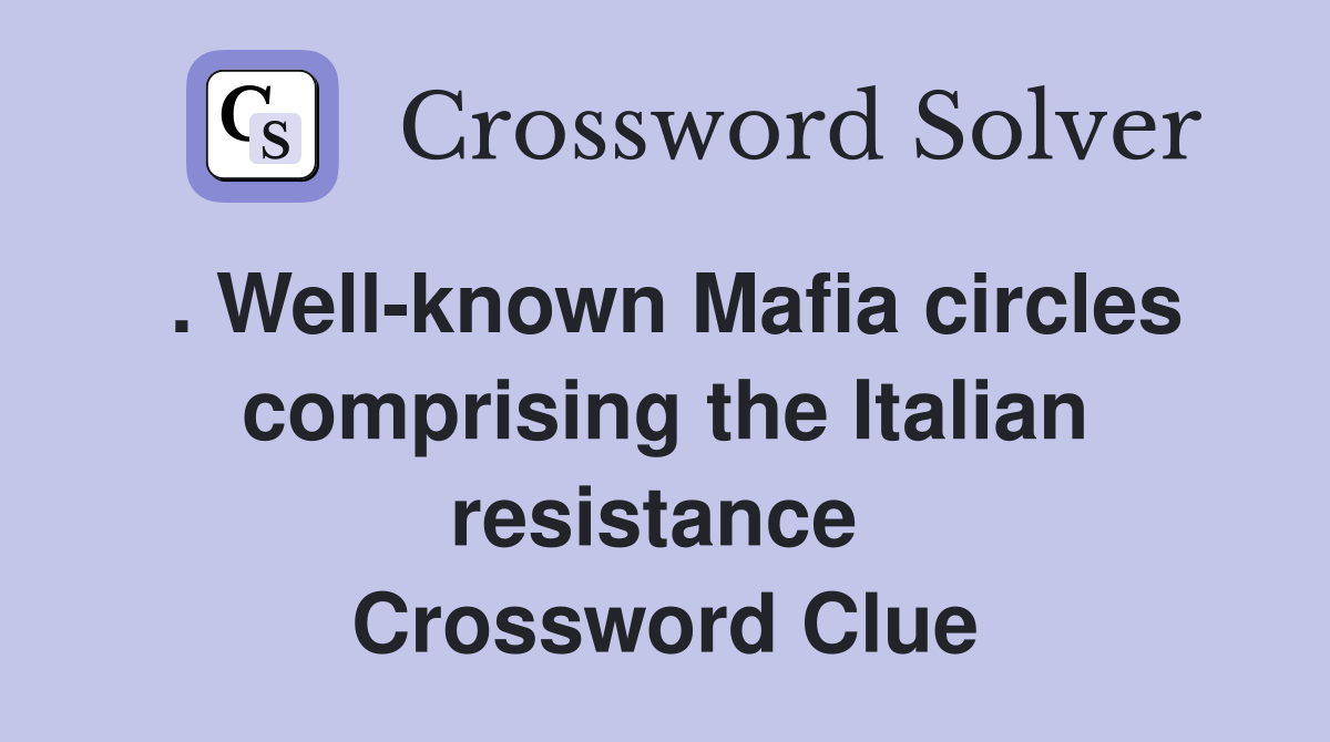 . Well-known Mafia circles comprising the Italian resistance  Crossword Clue
