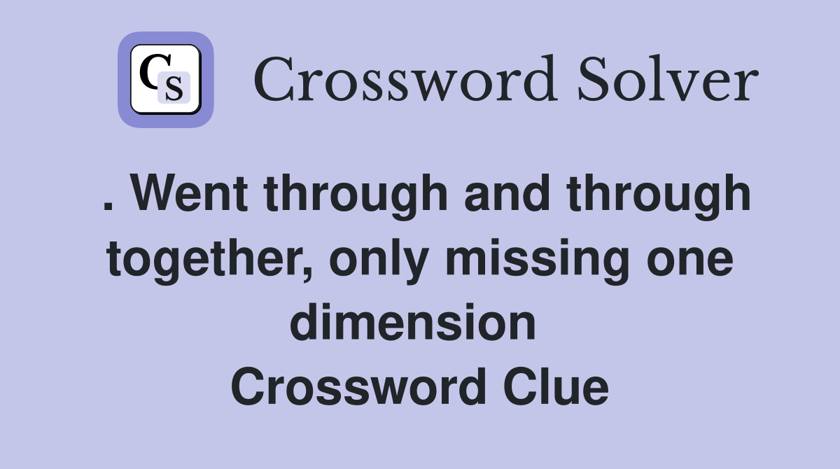 . Went through and through together, only missing one dimension  Crossword Clue
