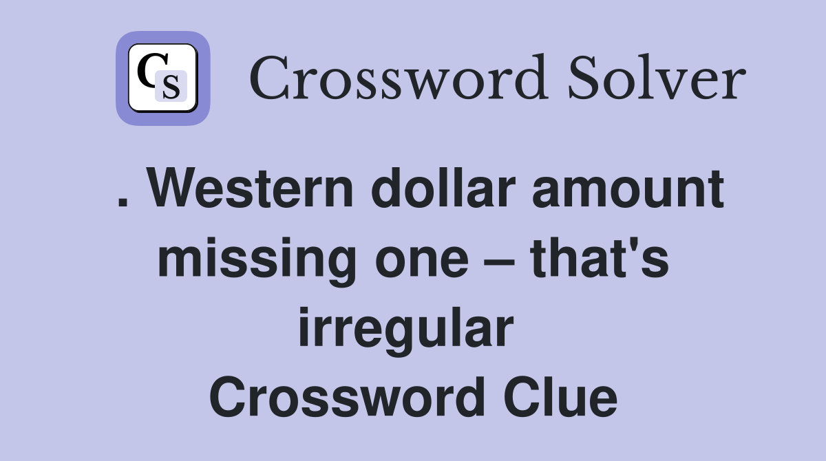 . Western dollar amount missing one – that's irregular  Crossword Clue