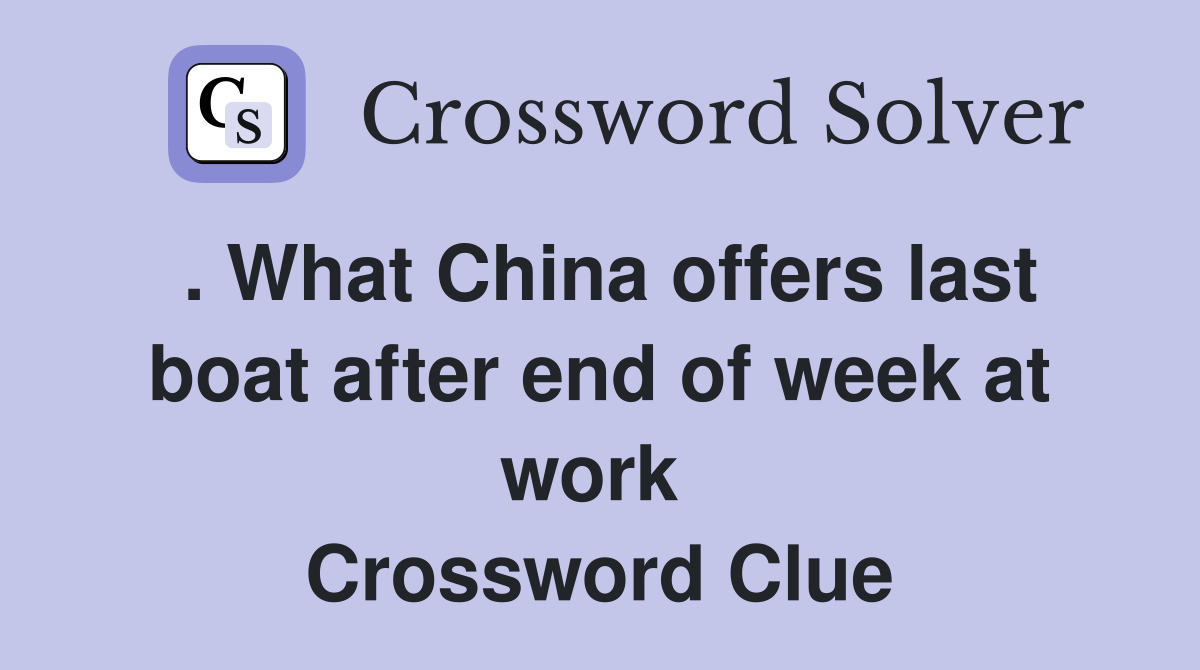 . What China offers last boat after end of week at work  Crossword Clue