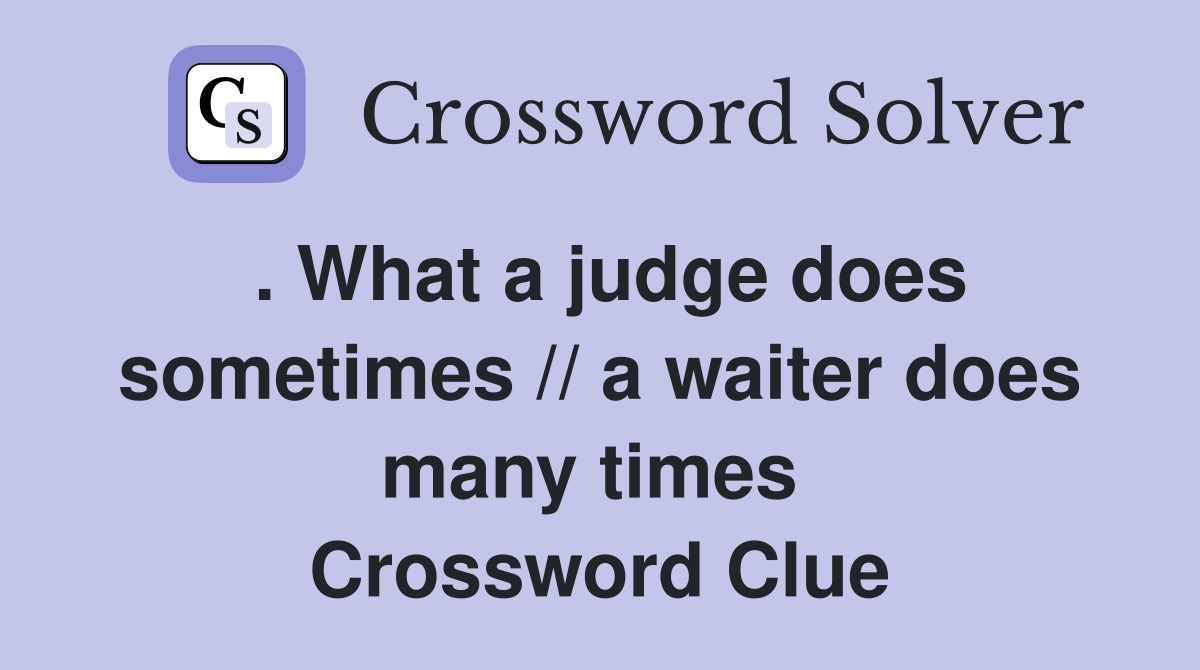 . What a judge does sometimes // a waiter does many times  Crossword Clue